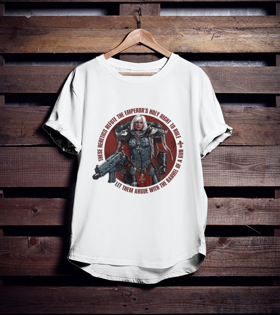 These Heretics Refute The Emperor’s Holy Right To Rule Let Them Argue With The Barrel Of A Gun Warhammer 40K Adepta Sororitas Sister Of Battle Power Armor Fleur De Lis T-Shirt