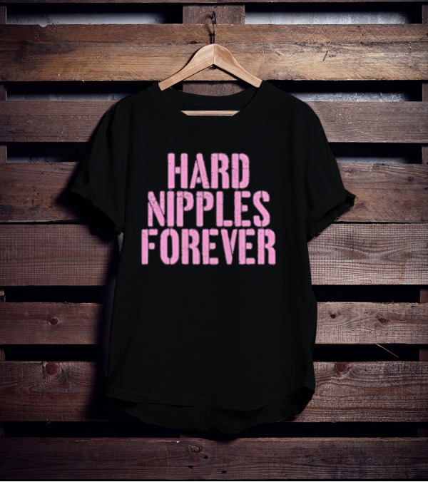 HARD NIPPLES FOREVER T-Shirt