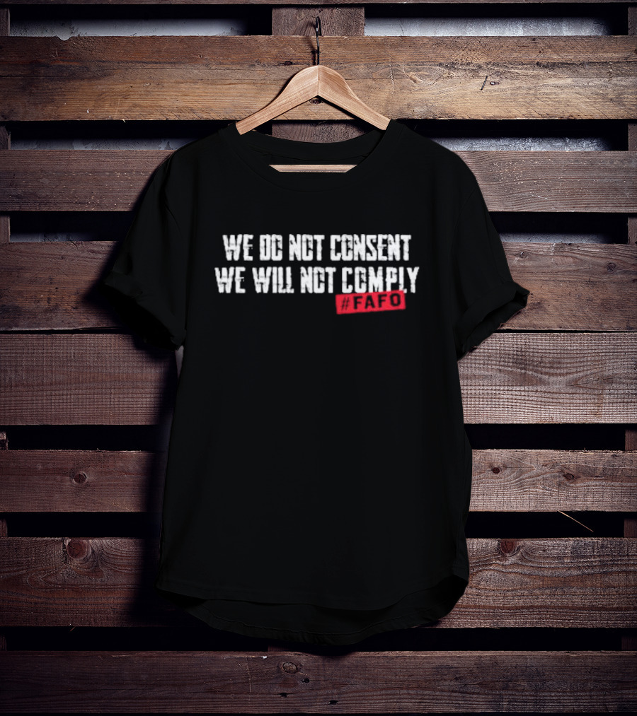 We Do Not Consent We Will Not Comply FAFO Hashtag T-Shirt