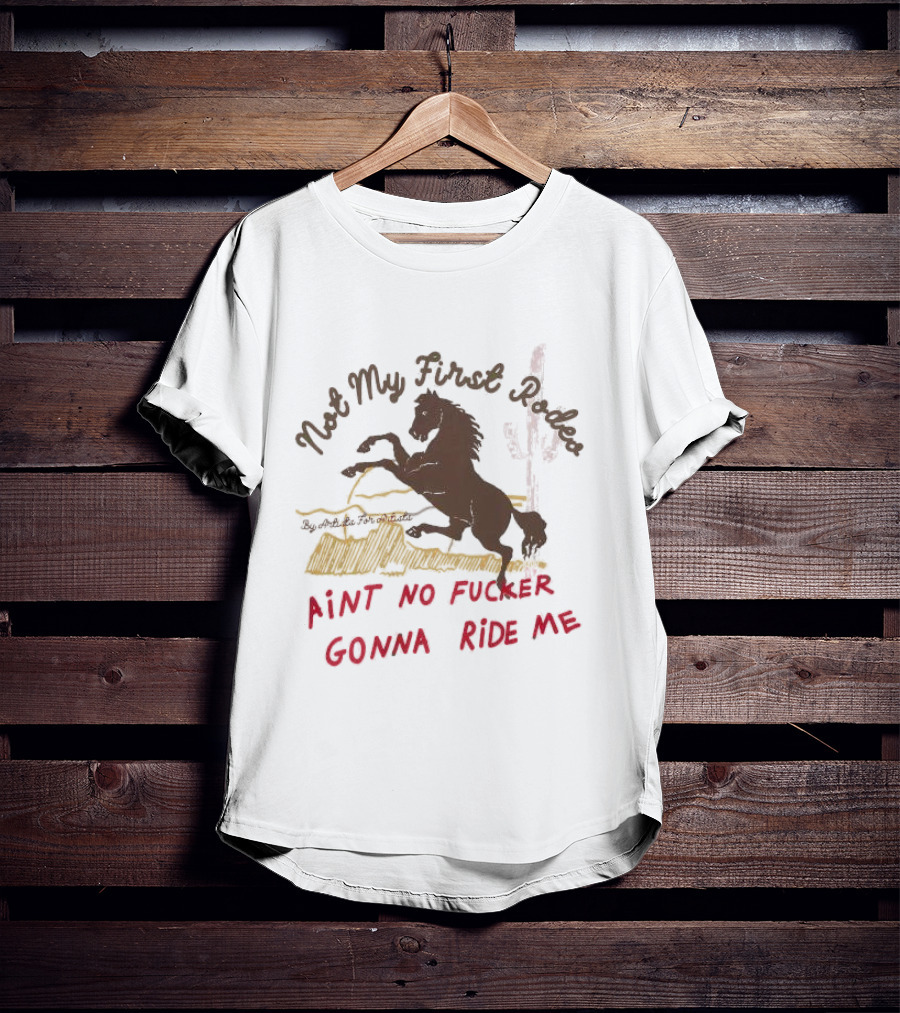 Not My First Rodeo Ain't No Fucker Gonna Ride Me Horse T-Shirt