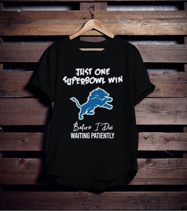 Waiting Patiently Just One Superbowl Win Before I Die Detroit Lions T-Shirt