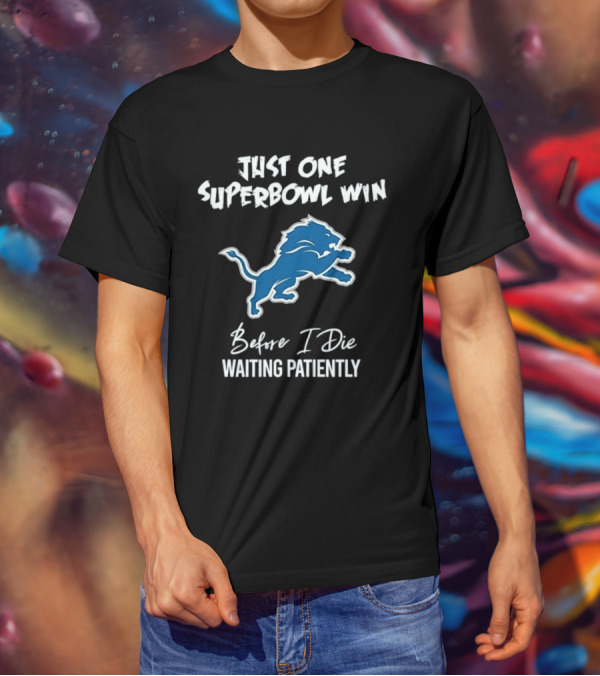 Waiting Patiently Just One Superbowl Win Before I Die Detroit Lions T-Shirt