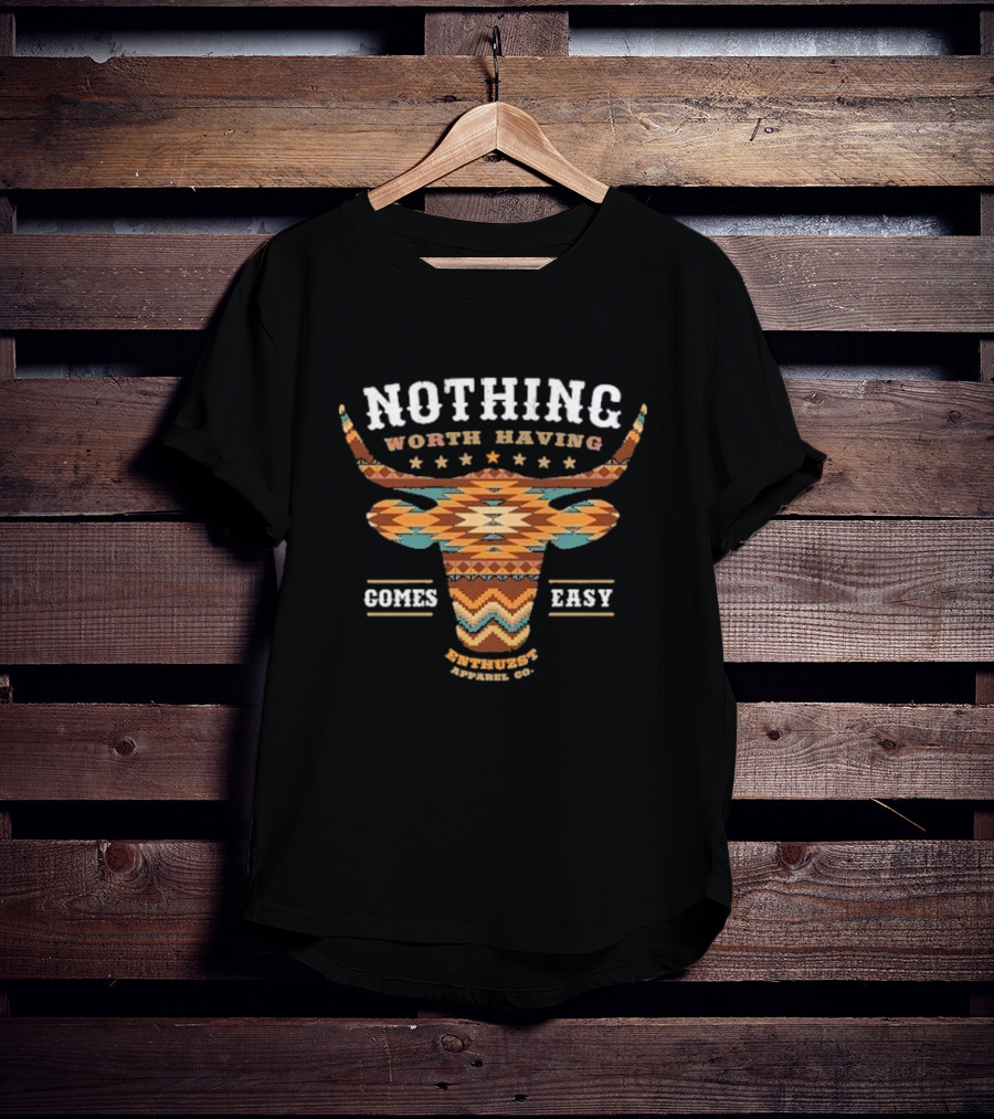 Nothing Worth Having Comes Easy Southwestern Longhorn Enthuzst Apparel Co T-Shirt