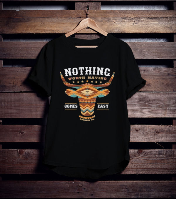 Nothing Worth Having Comes Easy Southwestern Longhorn Enthuzst Apparel Co T-Shirt