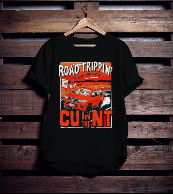 ROAD TRIPPIN' TO THE NORTHERN TERRITORY CU IN THE NT T-Shirt