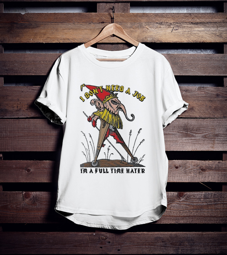 I Don't Need A Job I'm A Full Time Hater Gnome With Compass T-Shirt