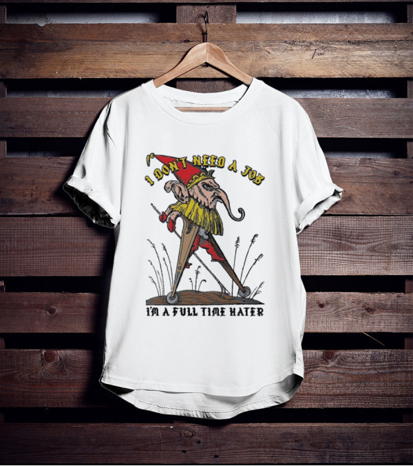 I Don't Need A Job I'm A Full Time Hater Gnome With Compass T-Shirt