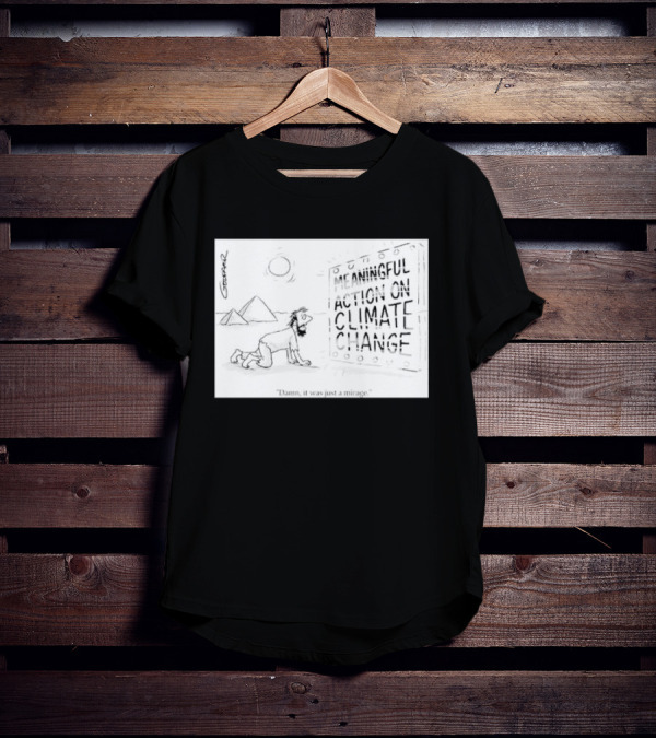 Meaningful Action On Climate Change Damn It Was Just A Mirage T-Shirt