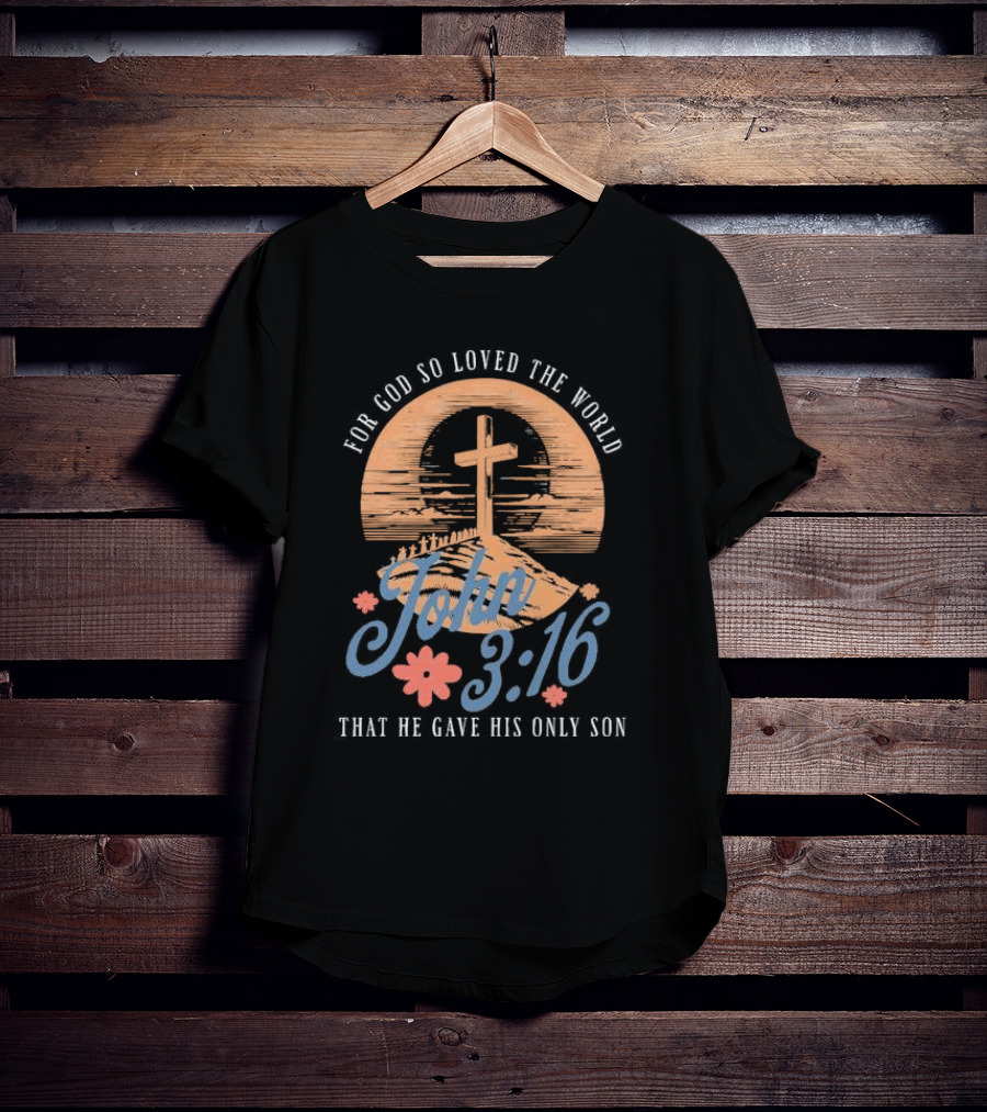 For God So Loved The World That He Gave His Only Son John 3:16 Cross And Flowers T-Shirt
