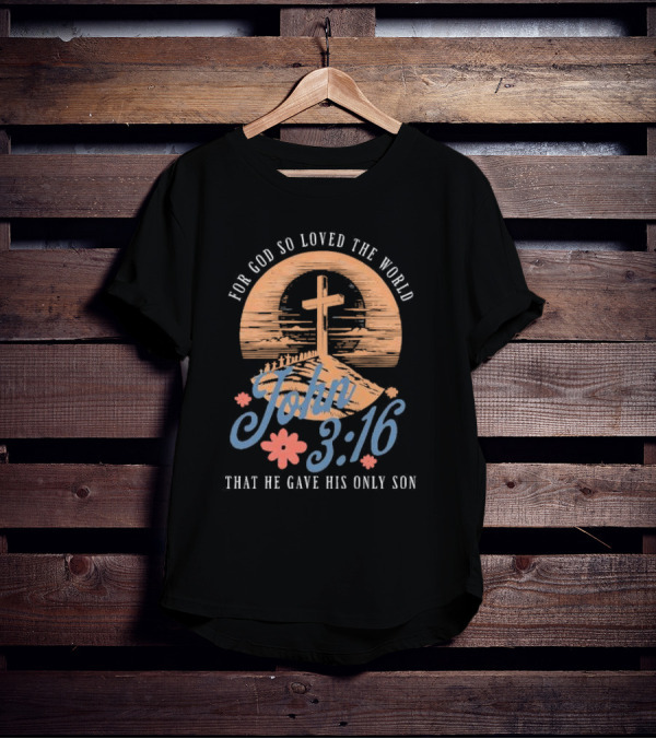 For God So Loved The World That He Gave His Only Son John 3:16 Cross And Flowers T-Shirt