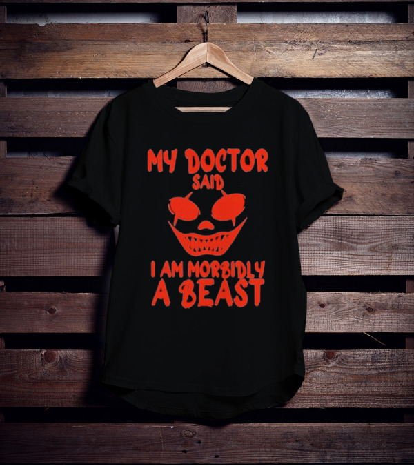 My Doctor Said I Am Morbidly A Beast Scary Face T-Shirt