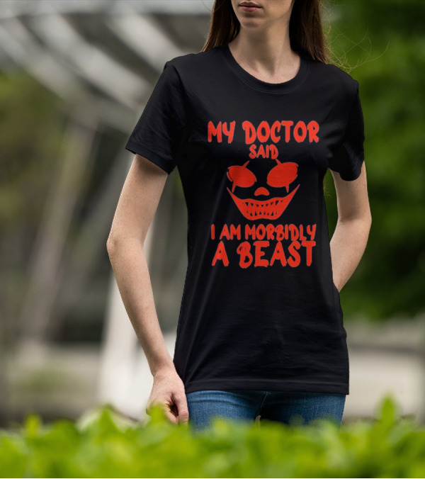 My Doctor Said I Am Morbidly A Beast Scary Face T-Shirt