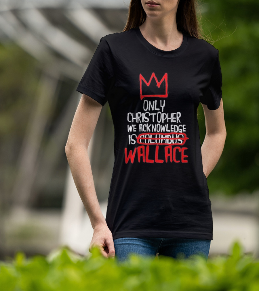 Only Christopher We Acknowledge Is Wallace Crown Icon Columbus Crossed Out T-Shirt