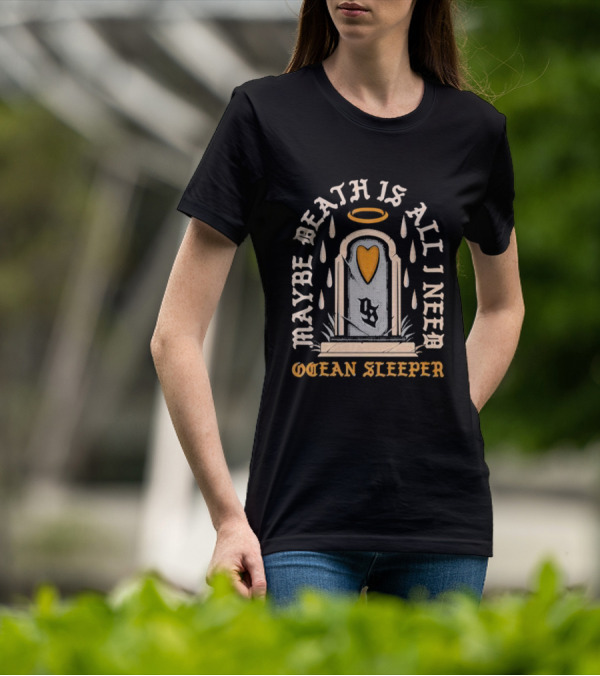Maybe Death Is All I Need Ocean Sleeper Tombstone Halo Heart Raindrops T-Shirt