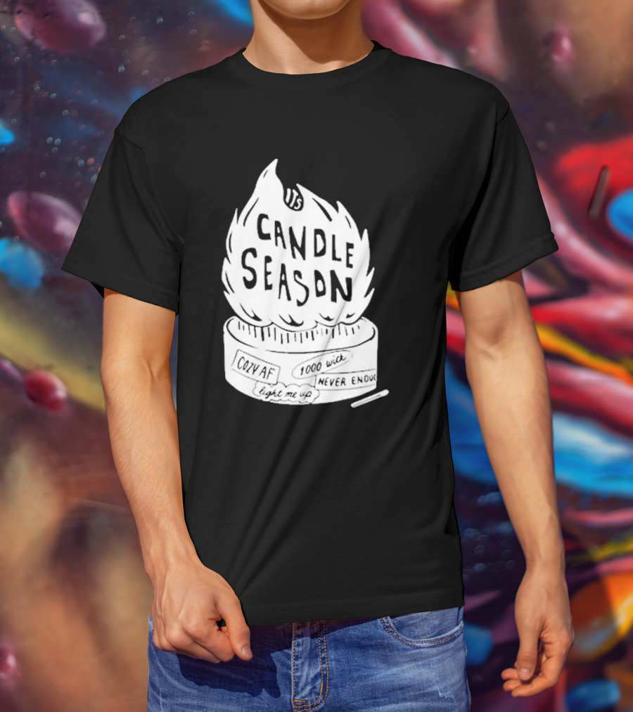 It's Candle Season Cozy Af 1000 Wick Light Me Up Never Enough T-Shirt