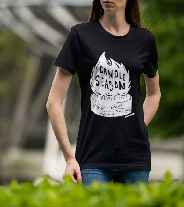 It's Candle Season Cozy Af 1000 Wick Light Me Up Never Enough T-Shirt
