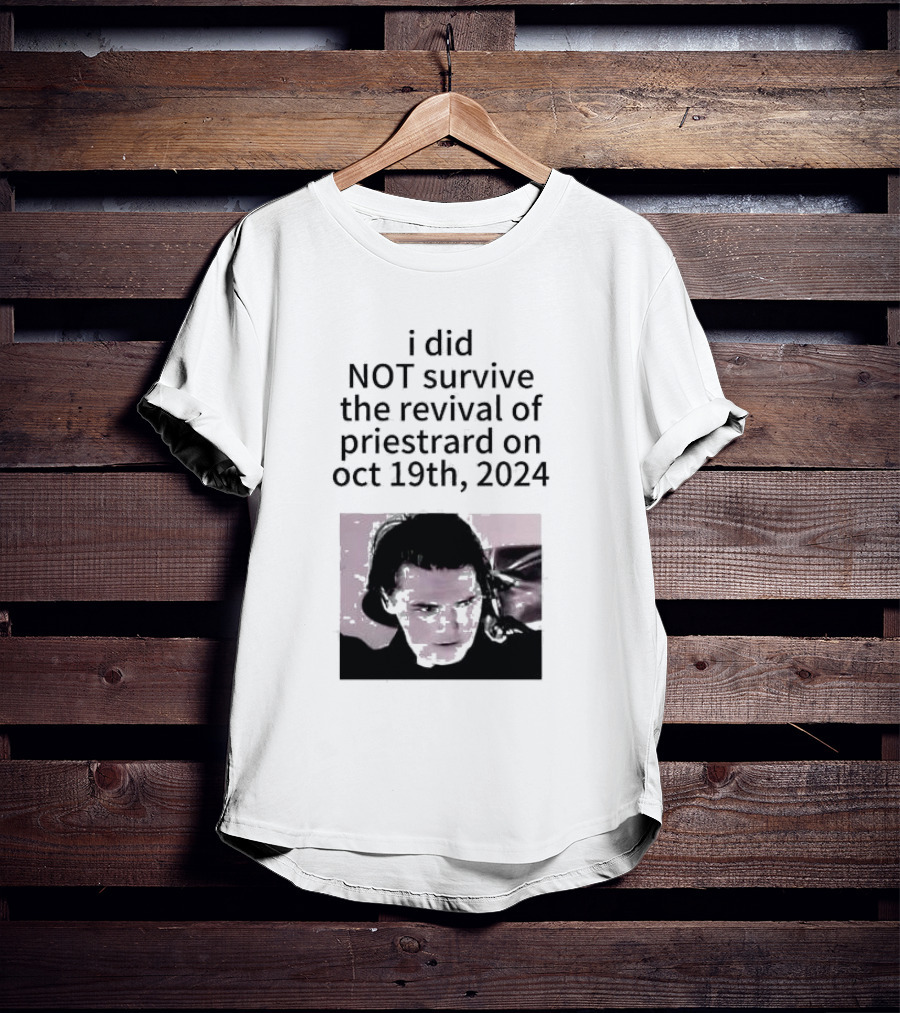 I Did Not Survive The Revival Of Priestrard On October 19th T-Shirt