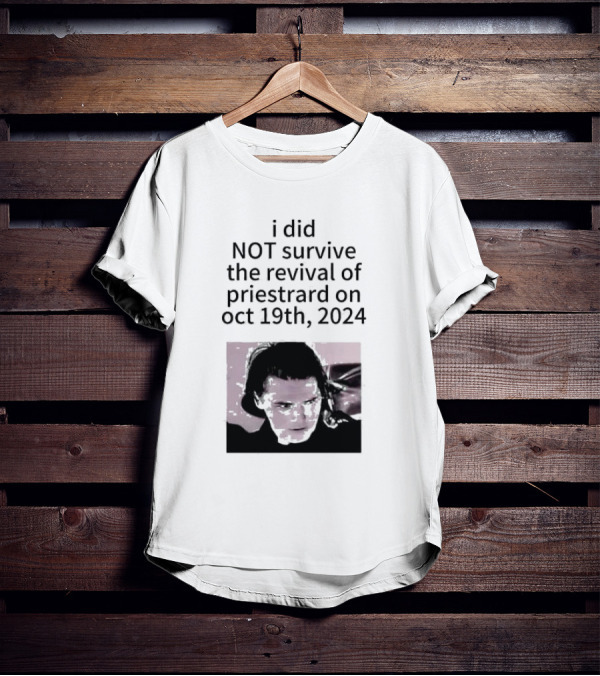 I Did Not Survive The Revival Of Priestrard On October 19th T-Shirt
