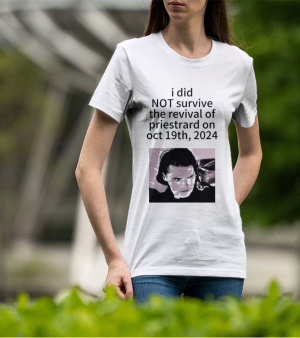 I Did Not Survive The Revival Of Priestrard On October 19th T-Shirt