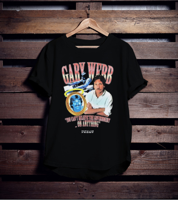 Gary Webb You Can’t Believe The Government On Anything Popular Front T-Shirt