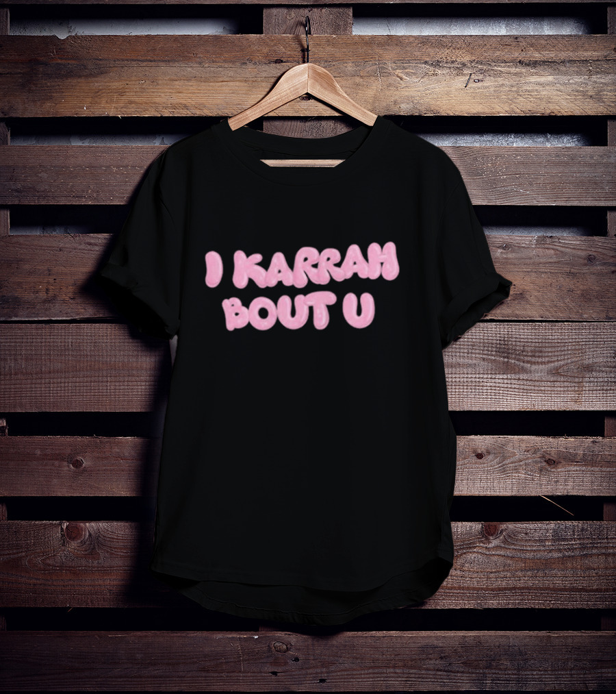 I Karrah Bout U T-Shirt