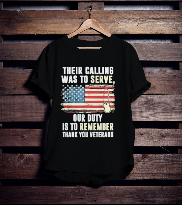 Their Calling Was To Serve Our Duty Is To Remember Thank You Veterans American Flag Dog Tags T-Shirt