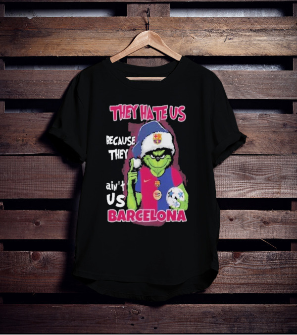 THEY HATE US BECAUSE THEY AIN'T US BARCELONA GRINCH SOCCER BALL T-Shirt