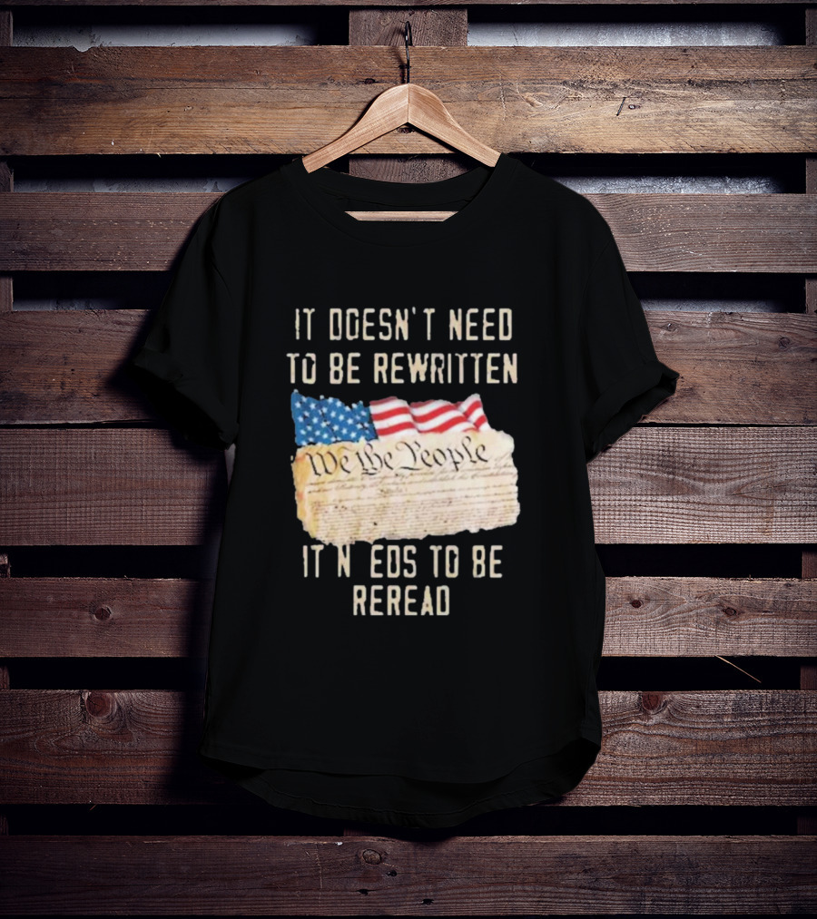 We The People Flag Constitution It Doesn’t Need To Be Rewritten It Needs To Be Reread T-Shirt