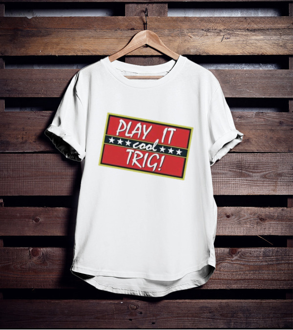 Play It Cool Trig One Of The Most Famous Sitcom Lines Of All Time T-Shirt