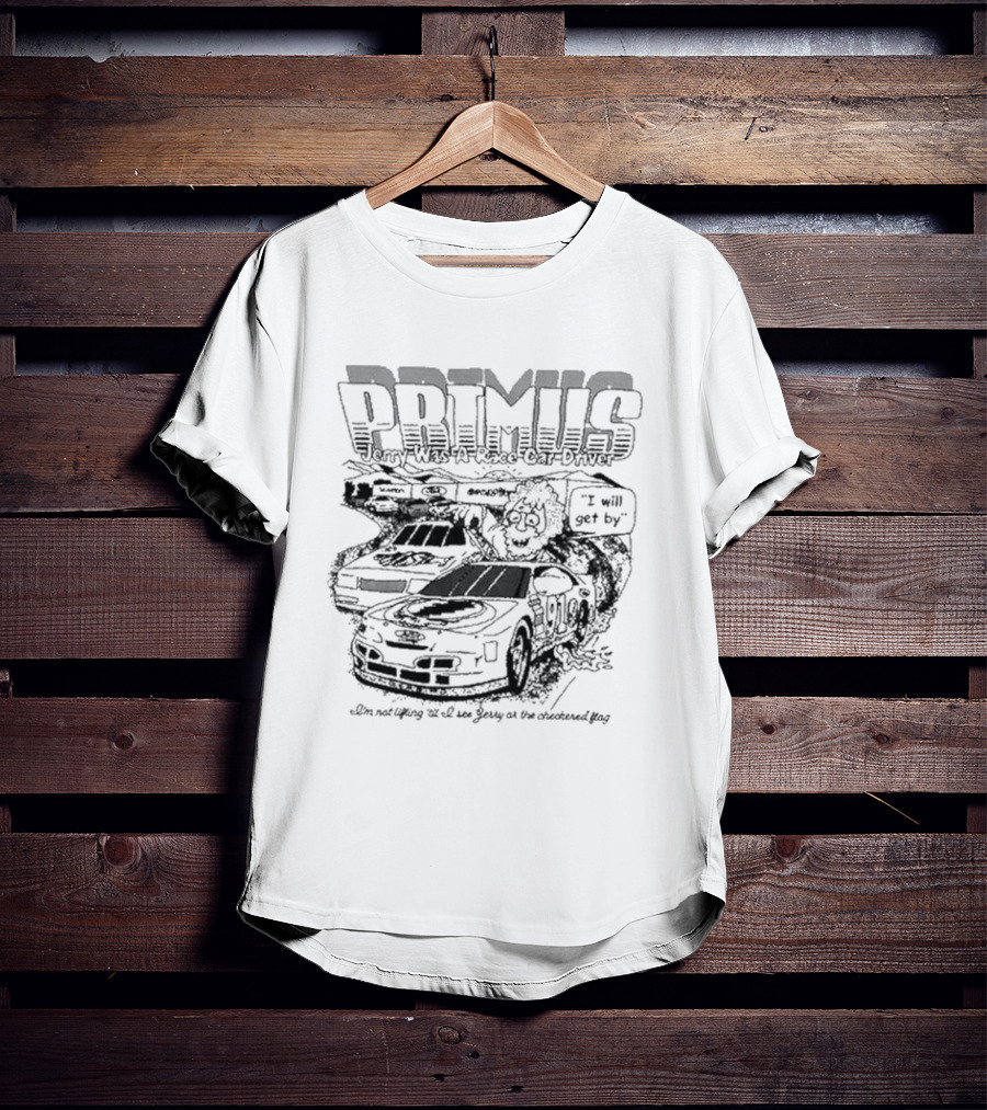Primus Jerry Was A Racecar Driver I Will Get By Racing Scene T-Shirt