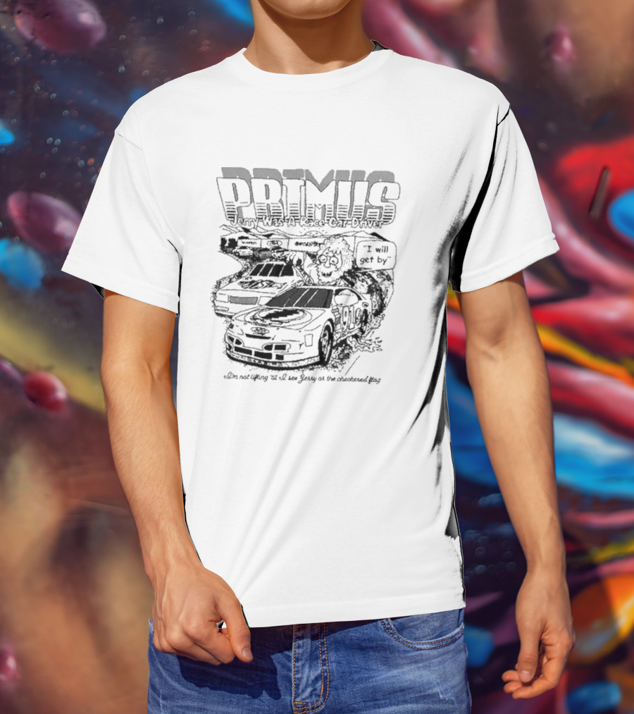 Primus Jerry Was A Racecar Driver I Will Get By Racing Scene T-Shirt
