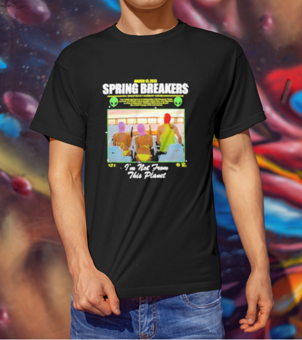 Spring Breakers March 22 2013 I'm Not From This Planet Harmony Korine T-Shirt