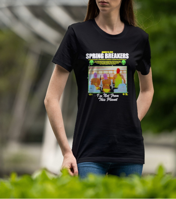 Spring Breakers March 22 2013 I'm Not From This Planet Harmony Korine T-Shirt