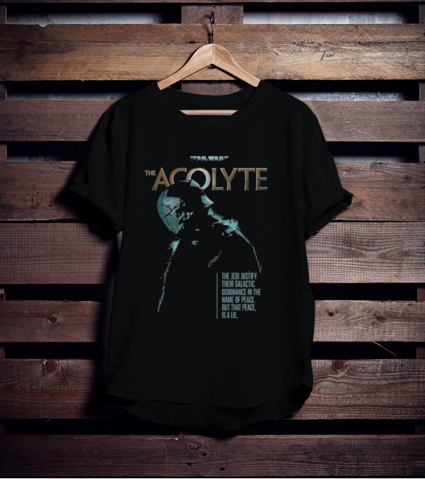 Star Wars The Acolyte The Jedi Justify Their Galactic Dominance In The Name Of Peace But That Peace Is A Lie T-Shirt