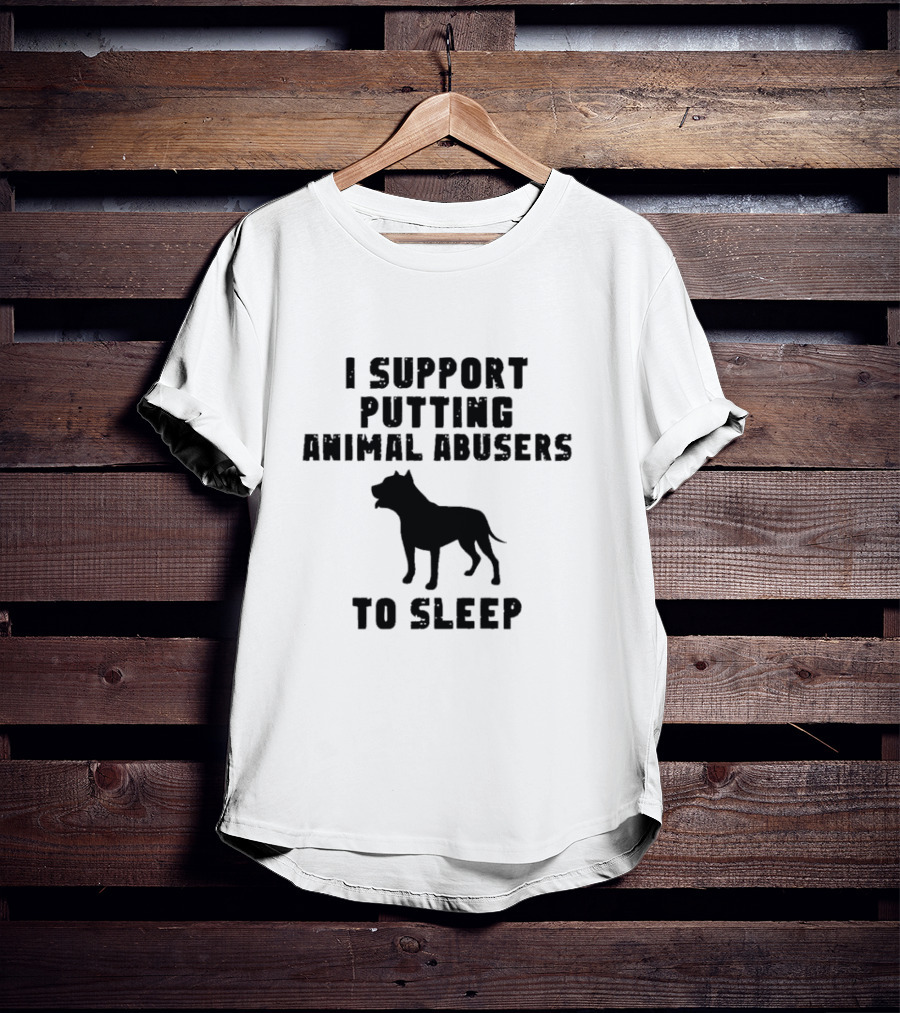 I Support Putting Animal Abusers To Sleep Dog T-Shirt