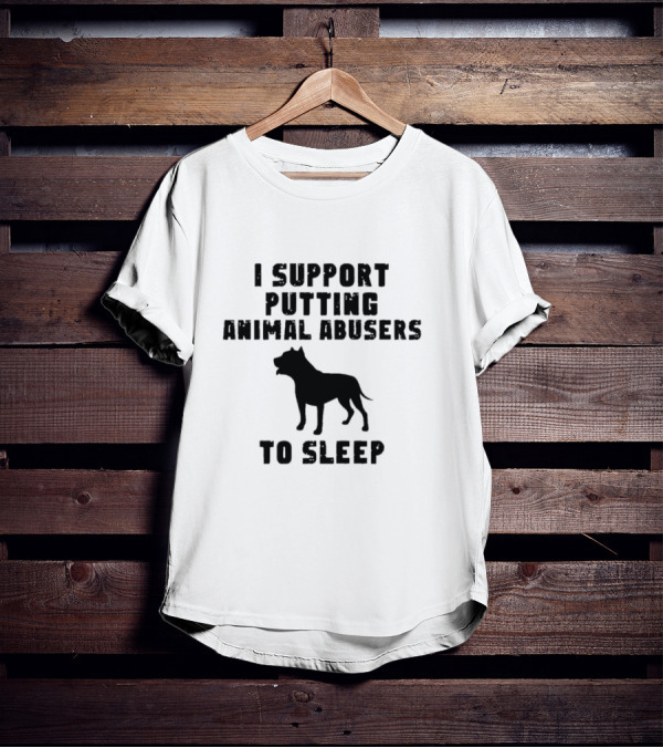 I Support Putting Animal Abusers To Sleep Dog T-Shirt