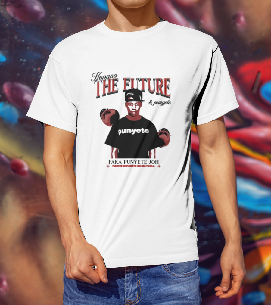 Kopano The Future And Punyete Faka Punyete Joh Punyete Ke Punyete Ene Rae Tshela T-Shirt