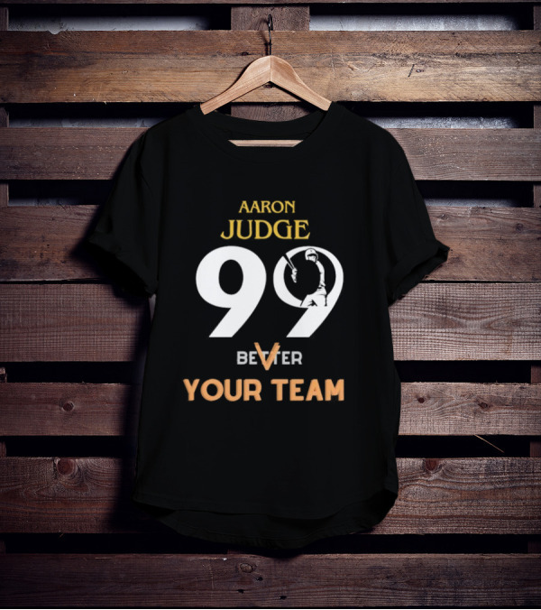 Aaron Judge 99 Better V Your Team T-Shirt