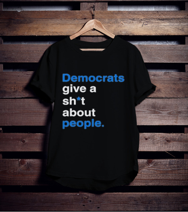 Democrats Give A Sh*t About People T-Shirt