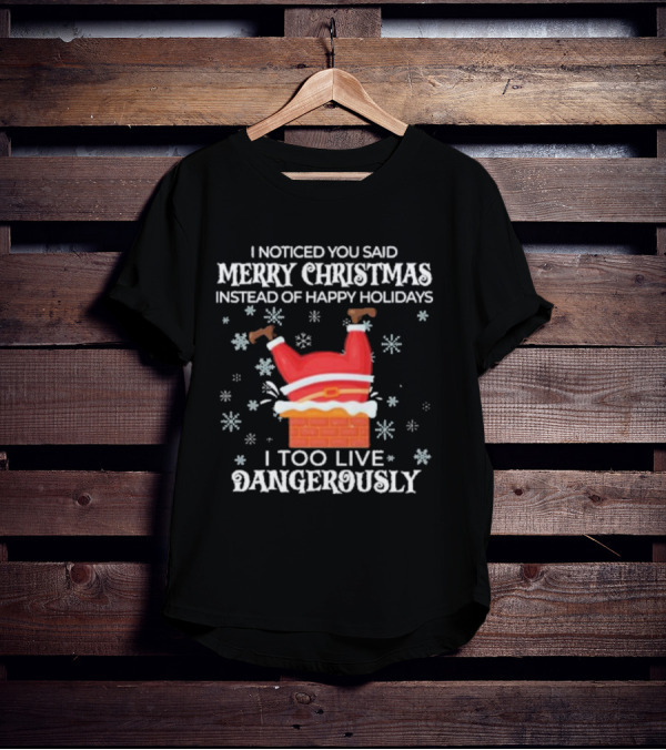 I Noticed You Said Merry Christmas Instead Of Happy Holidays I Too Live Dangerously Santa Stuck In Chimney With Snowflakes T-Shirt