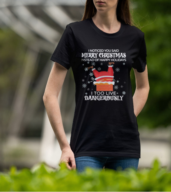 I Noticed You Said Merry Christmas Instead Of Happy Holidays I Too Live Dangerously Santa Stuck In Chimney With Snowflakes T-Shirt