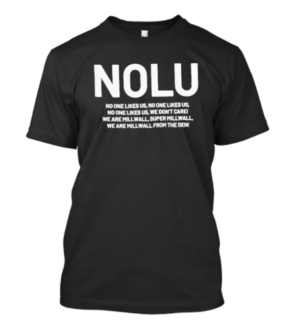 NOLU No One Likes Us We Don't Care We Are Millwall Super Millwall From The Den T-Shirt