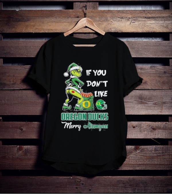 If You Don’t Like Oregon Ducks Merry Kissmyass Grinch Santa Football T-Shirt