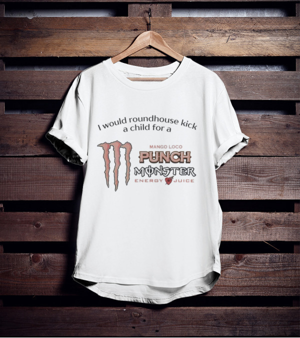 I Would Roundhouse Kick A Child For A Monster Punch Mango Loco Energy Juice T-Shirt