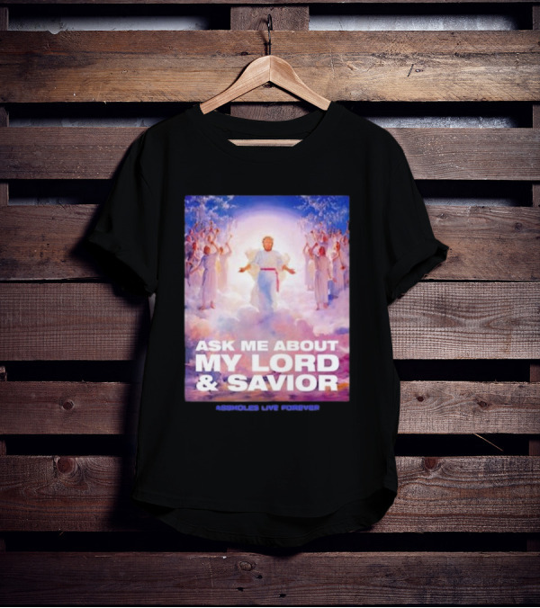 Ask Me About My Lord And Savior Assholes Live Forever T-Shirt