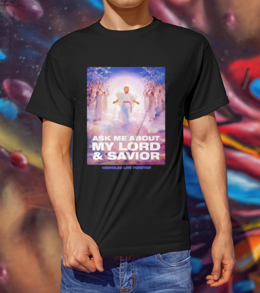 Ask Me About My Lord And Savior Assholes Live Forever T-Shirt