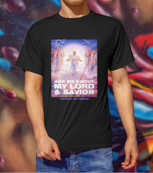 Ask Me About My Lord And Savior Assholes Live Forever T-Shirt