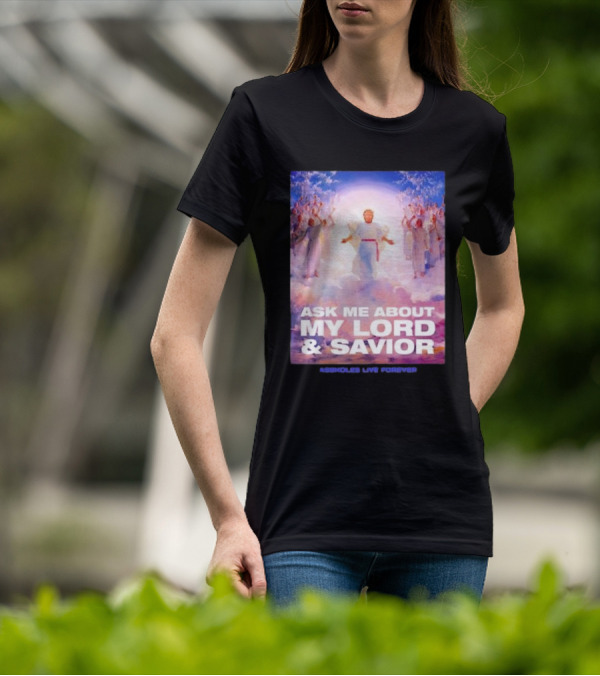 Ask Me About My Lord And Savior Assholes Live Forever T-Shirt