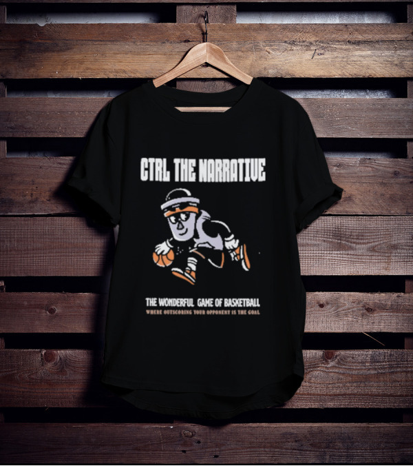 CTRL The Narrative Where Outscoring Your Opponent Is The Goal The Wonderful Game Of Basketball T-Shirt