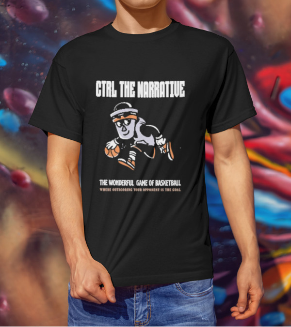 CTRL The Narrative Where Outscoring Your Opponent Is The Goal The Wonderful Game Of Basketball T-Shirt